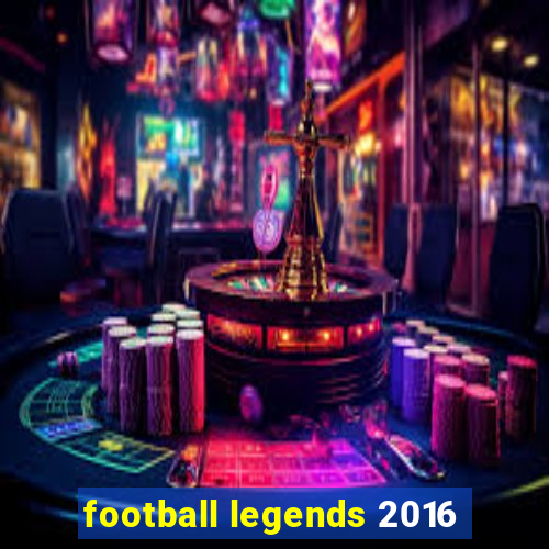 football legends 2016